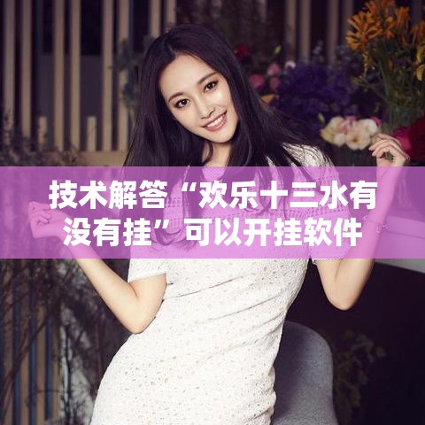 技术解答“欢乐十三水有没有挂”可以开挂软件