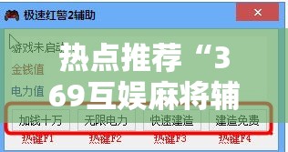 热点推荐“369互娱麻将辅助工具	”详细开挂教材