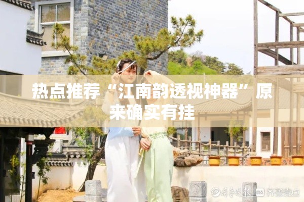热点推荐“江南韵透视神器”原来确实有挂
