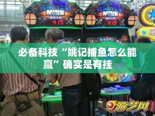 必备科技“姚记捕鱼怎么能赢”确实是有挂