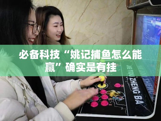 必备科技“姚记捕鱼怎么能赢”确实是有挂