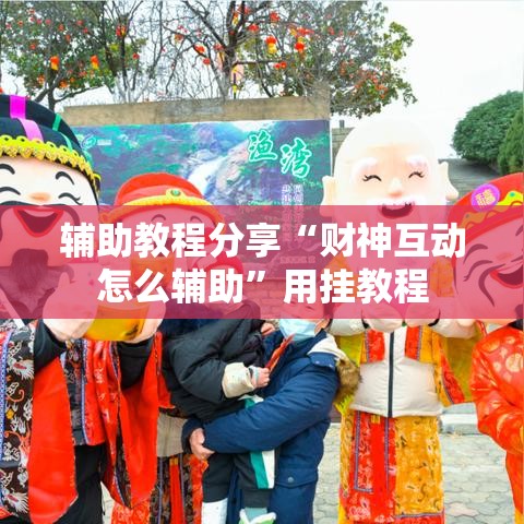 辅助教程分享“财神互动怎么辅助”用挂教程