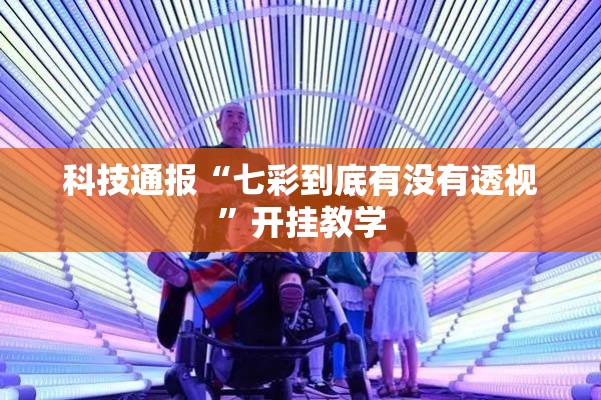 科技通报“七彩到底有没有透视”开挂教学