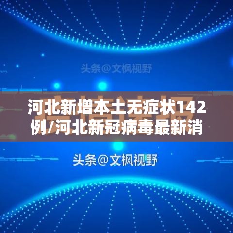 河北新增本土无症状142例/河北新冠病毒最新消息