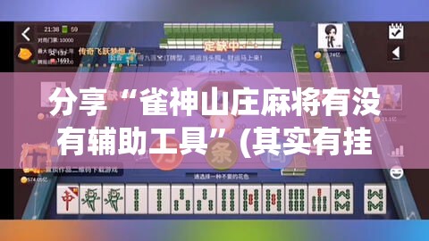 分享“雀神山庄麻将有没有辅助工具”(其实有挂)