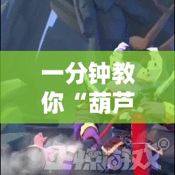 一分钟教你“葫芦娃3+1到底有没有透视	”其实确实有挂
