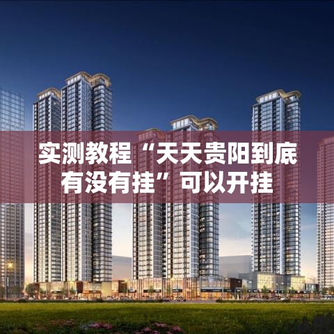 实测教程“天天贵阳到底有没有挂”可以开挂