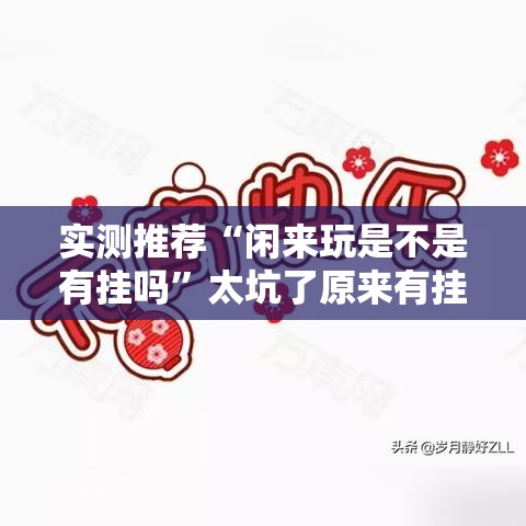 实测推荐“闲来玩是不是有挂吗”太坑了原来有挂