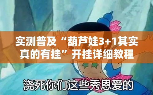 实测普及“葫芦娃3+1其实真的有挂	”开挂详细教程