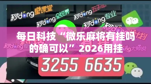 每日科技“微乐麻将有挂吗的确可以”2026用挂