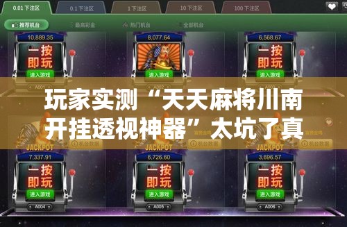 玩家实测“天天麻将川南开挂透视神器”太坑了真的有挂