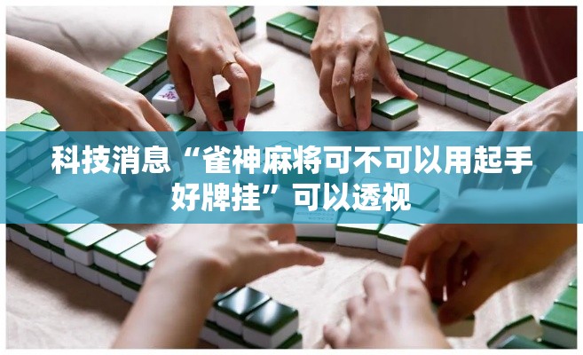 科技消息“雀神麻将可不可以用起手好牌挂	”可以透视