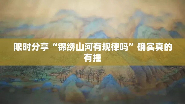 限时分享“锦绣山河有规律吗”确实真的有挂
