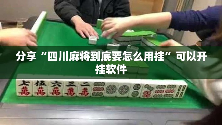 分享“四川麻将到底要怎么用挂	”可以开挂软件