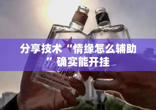 分享技术“情缘怎么辅助 ”确实能开挂 