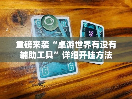 重磅来袭“桌游世界有没有辅助工具	”详细开挂方法
