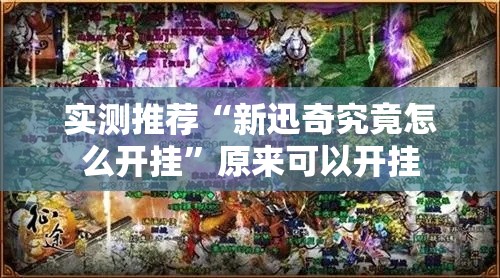 实测推荐“新迅奇究竟怎么开挂”原来可以开挂