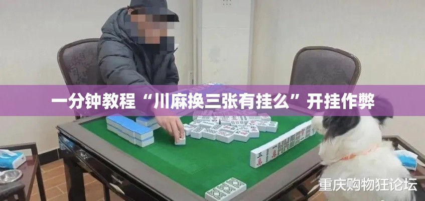一分钟教程“川麻换三张有挂么	”开挂作弊