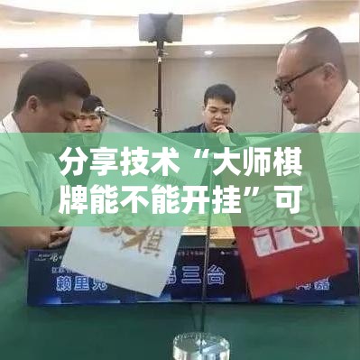 分享技术“大师棋牌能不能开挂	”可以开挂软件