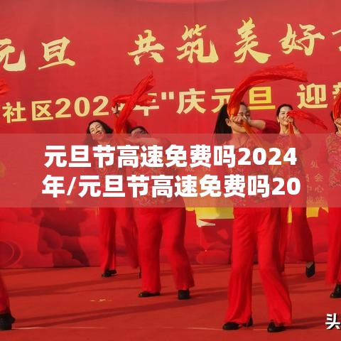 元旦节高速免费吗2024年/元旦节高速免费吗2027 元旦节高速免费吗2024年/元旦节高速免费吗2027