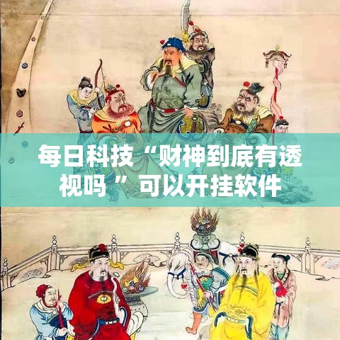 每日科技“财神到底有透视吗 ”可以开挂软件