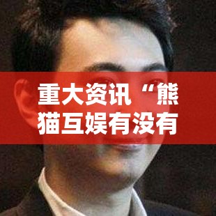 重大资讯“熊猫互娱有没有挂的确可以”开挂作弊