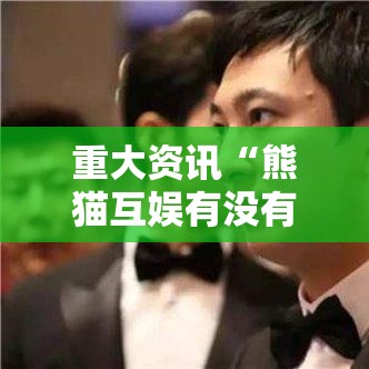 重大资讯“熊猫互娱有没有挂的确可以”开挂作弊