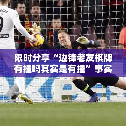 限时分享“边锋老友棋牌有挂吗其实是有挂”事实上确实有挂