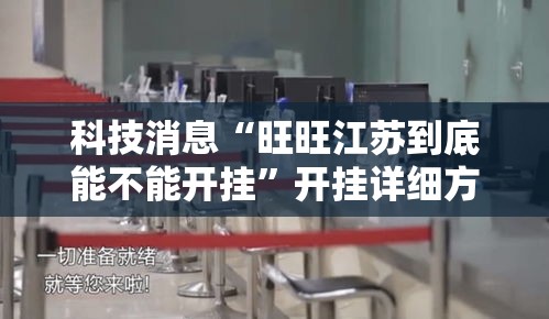 科技消息“旺旺江苏到底能不能开挂”开挂详细方法