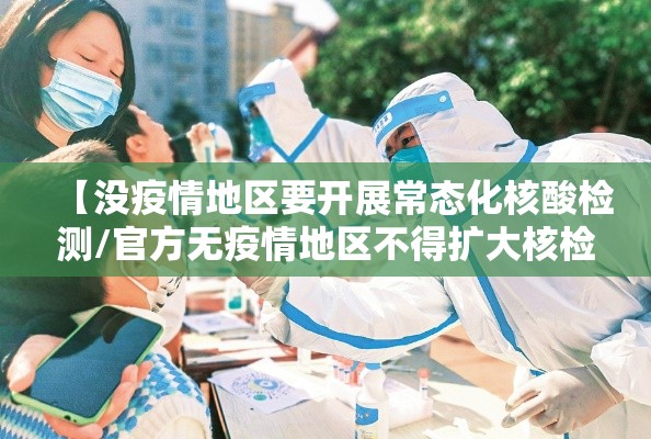 【没疫情地区要开展常态化核酸检测/官方无疫情地区不得扩大核检范围】 【没疫情地区要开展常态化核酸检测/官方无疫情地区不得扩大核检范围】