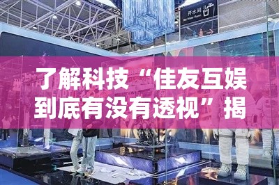 了解科技“佳友互娱到底有没有透视”揭秘曝光猫腻
