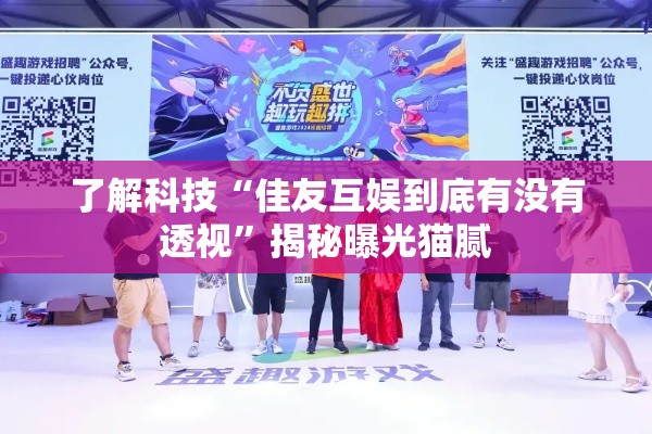 了解科技“佳友互娱到底有没有透视”揭秘曝光猫腻