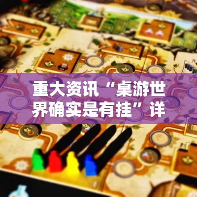 重大资讯“桌游世界确实是有挂”详细分享步骤