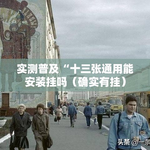 实测普及“十三张通用能安装挂吗(确实有挂) 实测普及“十三张通用能安装挂吗(确实有挂)