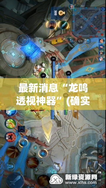 最新消息“龙鸣透视神器”(确实有挂)