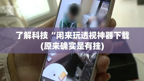 了解科技“闲来玩透视神器下载(原来确实是有挂) 了解科技“闲来玩透视神器下载(原来确实是有挂)