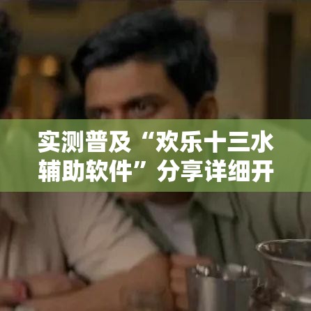 实测普及“欢乐十三水辅助软件	”分享详细开挂教程