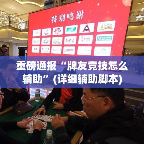 重磅通报“牌友竞技怎么辅助”(详细辅助脚本)