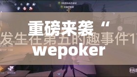 重磅来袭“wepoker有没有透视”原来确实有挂