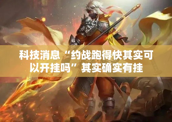 科技消息“约战跑得快其实可以开挂吗	”其实确实有挂