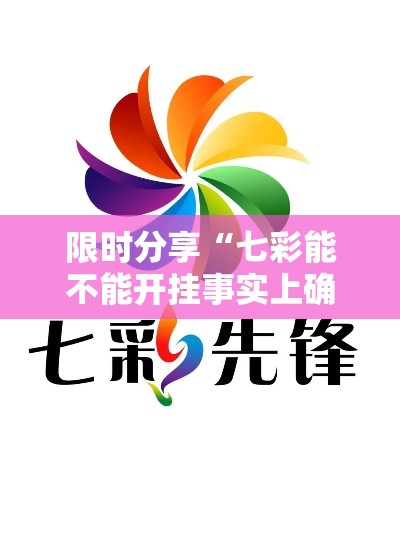 限时分享“七彩能不能开挂事实上确实有挂 限时分享“七彩能不能开挂事实上确实有挂