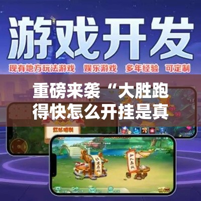 重磅来袭“大胜跑得快怎么开挂是真的吗”可以透视