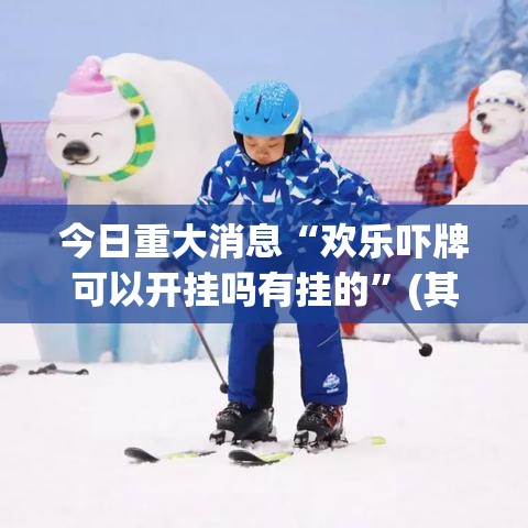今日重大消息“欢乐吓牌可以开挂吗有挂的”(其实有挂)