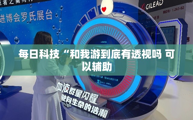 每日科技“和我游到底有透视吗 可以辅助
