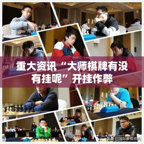 重大资讯“大师棋牌有没有挂呢”开挂作弊