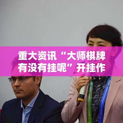 重大资讯“大师棋牌有没有挂呢”开挂作弊