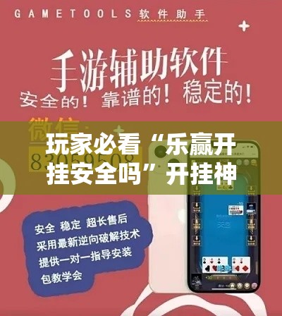 玩家必看“乐赢开挂安全吗	”开挂神器