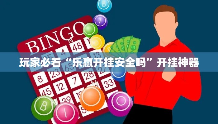 玩家必看“乐赢开挂安全吗”开挂神器
