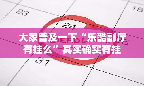 大家普及一下“乐酷副厅有挂么	”其实确实有挂