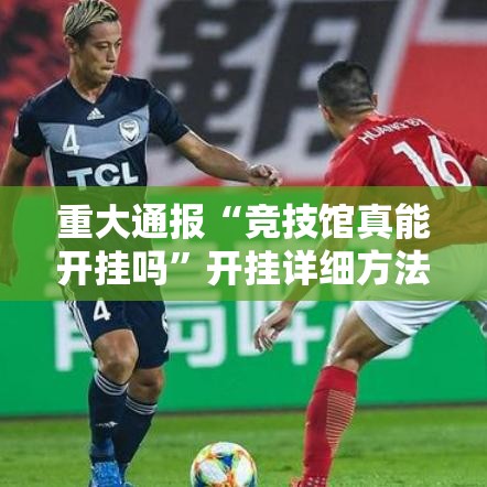 重大通报“竞技馆真能开挂吗”开挂详细方法